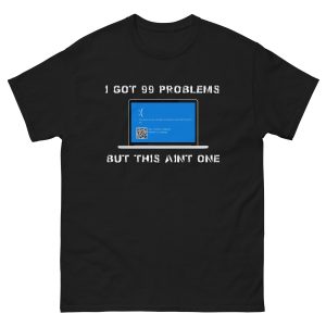 I Got 99 Problems But BSOD Aint One